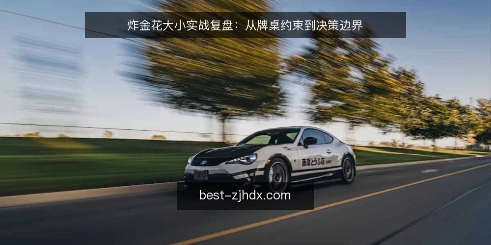 炸金花大小实战复盘：从牌桌约束到决策边界 — 信号：哪些时刻必须重新核对炸金花大小 配图