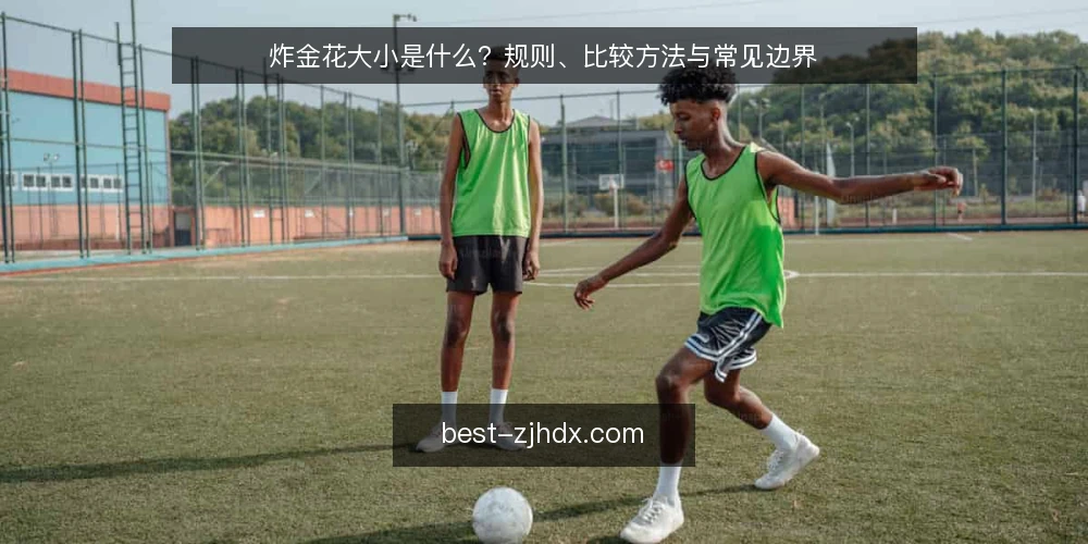 炸金花大小是什么?规则、比较方法与常见边界 — 判定大小前需要明确的规则边界 配图